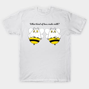 What kind of Bees make Milk? T-Shirt